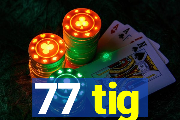 77 tig